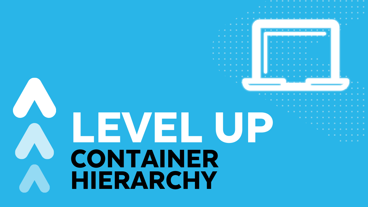 Level Up: Container Hierarchy