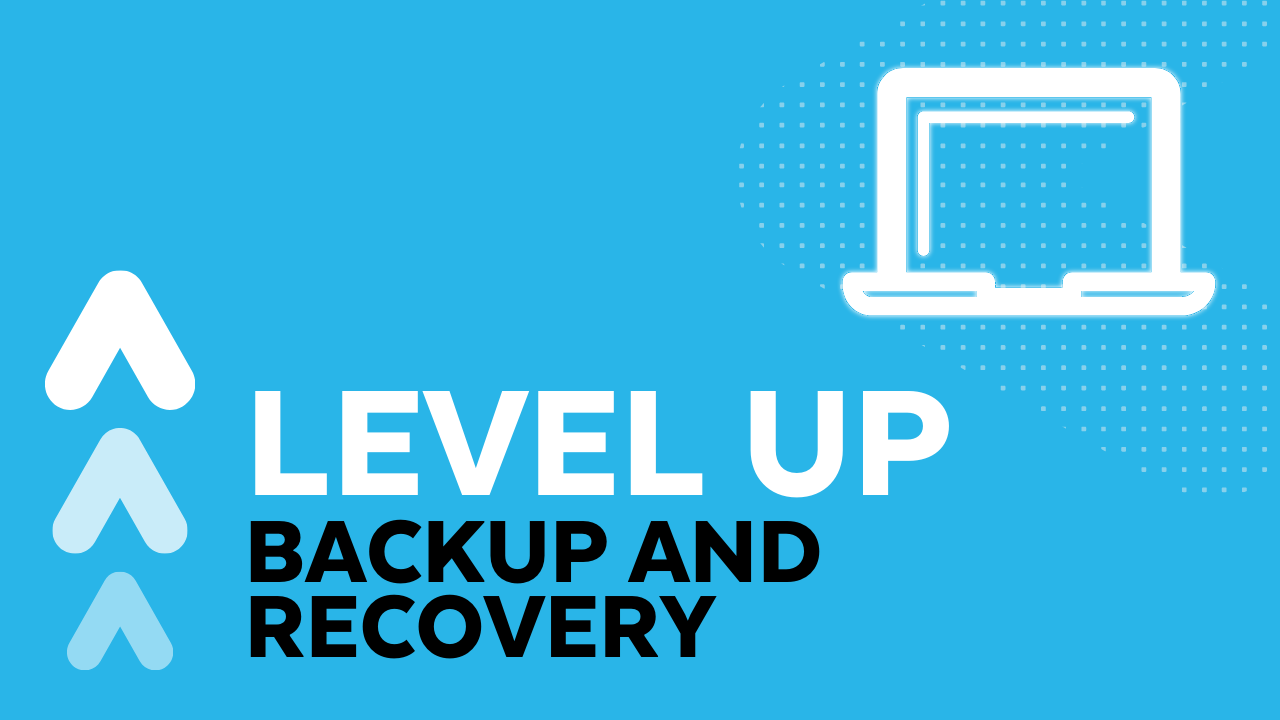 Level Up: Backup and Recovery